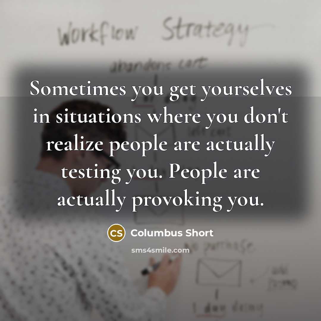 “Sometimes you get yourselves in situations where you don't realize people are actually testing you. People are actually provoking you.” quote by Columbus Short