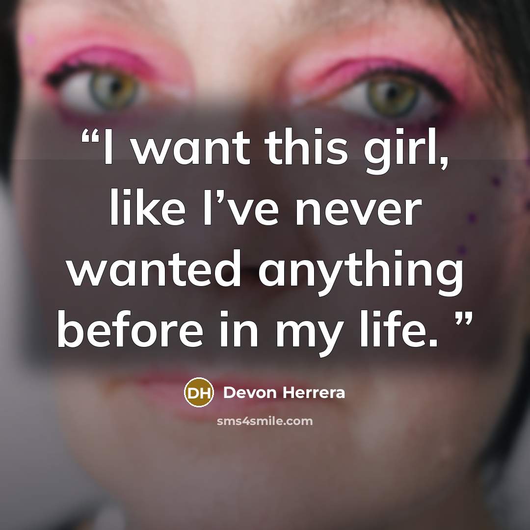 “I want this girl, like I’ve never wanted anything before in my life.” quote by Devon Herrera