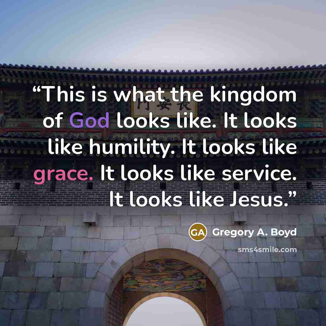 “This is what the kingdom of God looks like. It looks like humility. It looks like grace. It looks like service. It looks like Jesus.” quote by Gregory A. Boyd