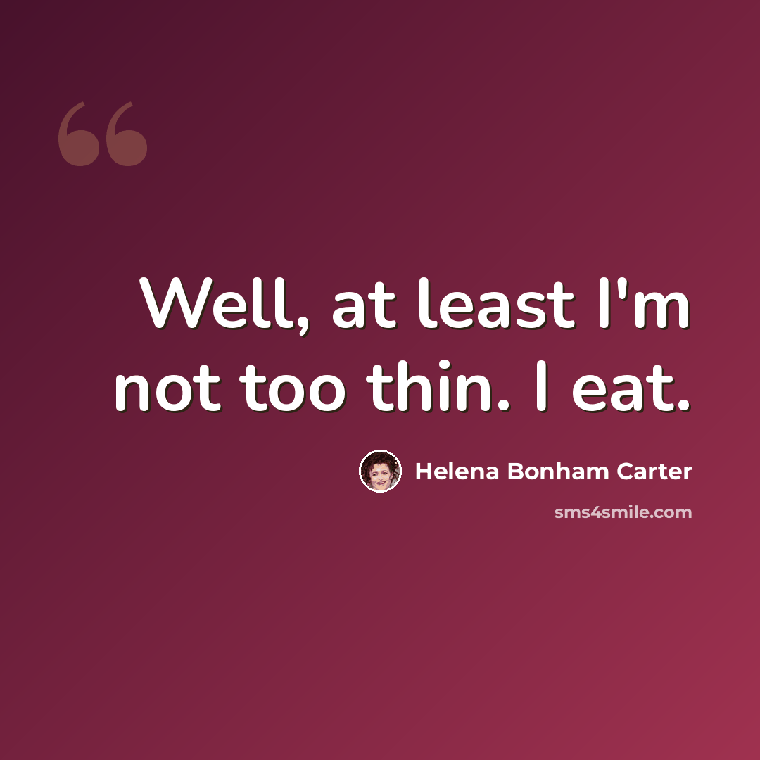 “Well, at least I'm not too thin. I eat.” quote by Helena Bonham Carter