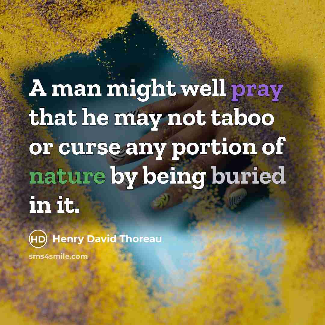 “A man might well pray that he may not taboo or curse any portion of nature by being buried in it.” quote by Henry David Thoreau