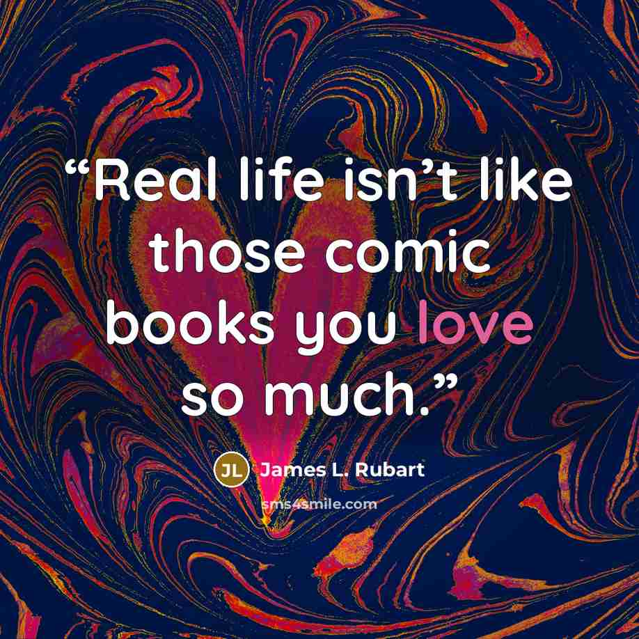 “Real life isn’t like those comic books you love so much.” quote by James L. Rubart