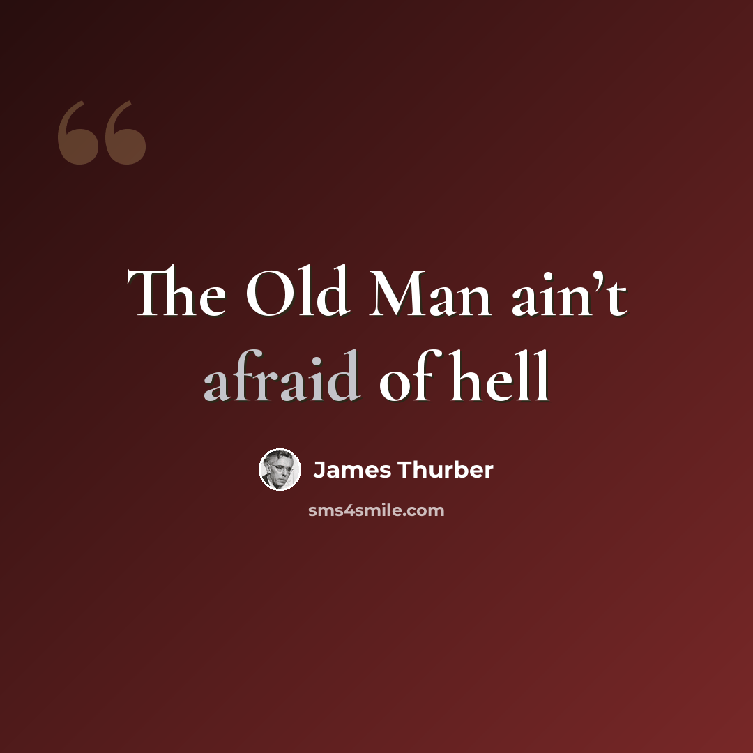 “The Old Man ain’t afraid of hell” quote by James Thurber