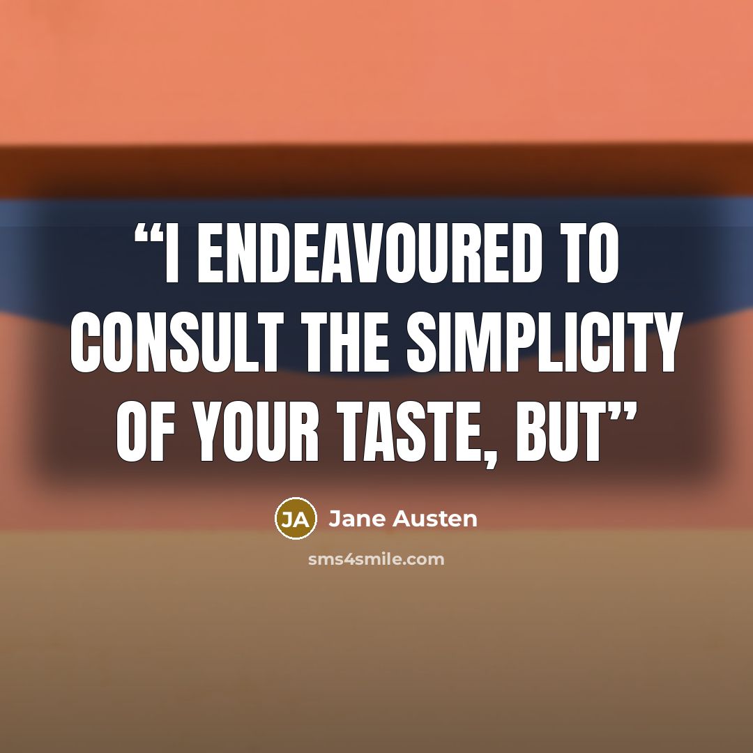 “I endeavoured to consult the simplicity of your taste, but” quote by Jane Austen