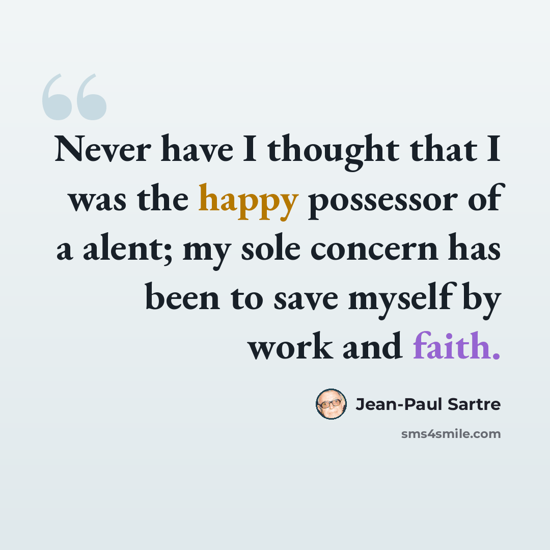 “Never have I thought that I was the happy possessor of a alent; my sole concern has been to save myself by work and faith.” quote by Jean-Paul Sartre