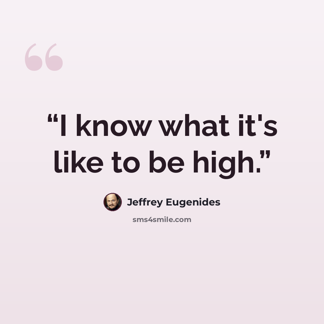 “I know what it's like to be high.” quote by Jeffrey Eugenides