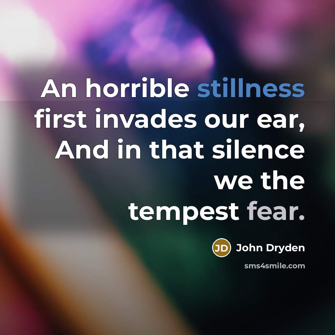 “An horrible stillness first invades our ear, And in that silence we the tempest fear.” quote by John Dryden