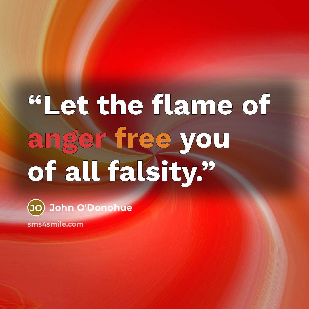 “Let the flame of anger free you of all falsity.” quote by John O'Donohue
