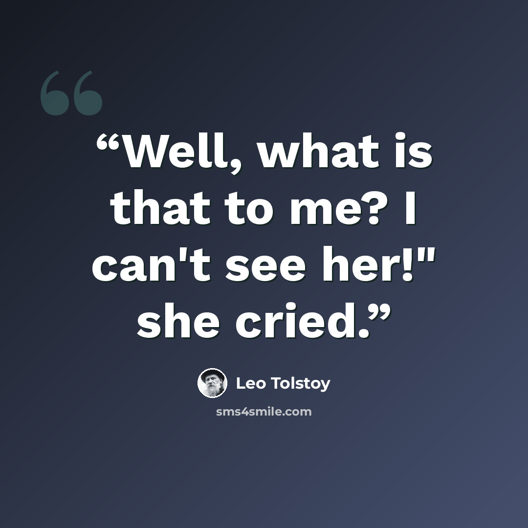 “Well, what is that to me? I can't see her!" she cried.” quote by Leo Tolstoy