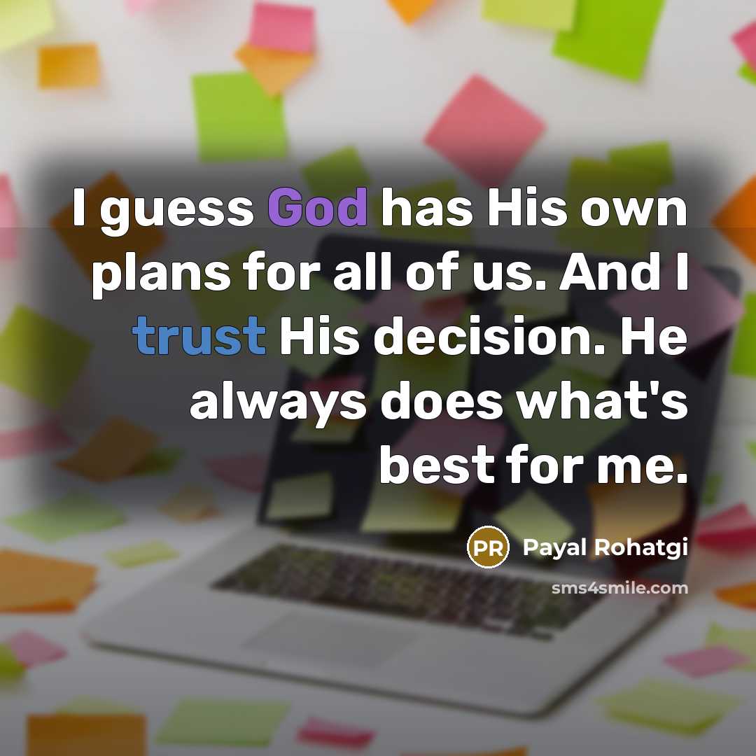 “I guess God has His own plans for all of us. And I trust His decision. He always does what's best for me.” quote by Payal Rohatgi