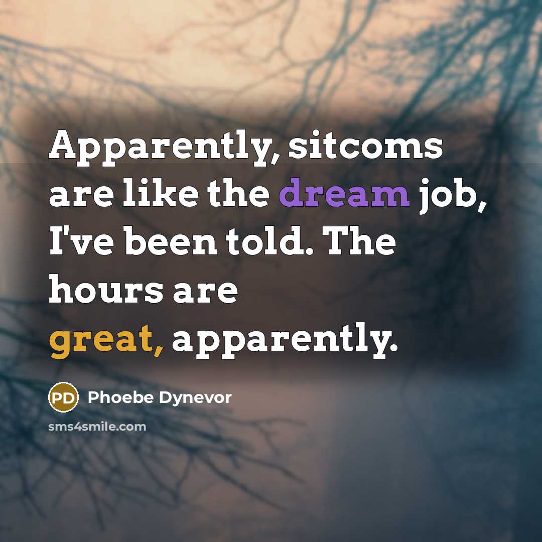 “Apparently, sitcoms are like the dream job, I've been told. The hours are great, apparently.” quote by Phoebe Dynevor