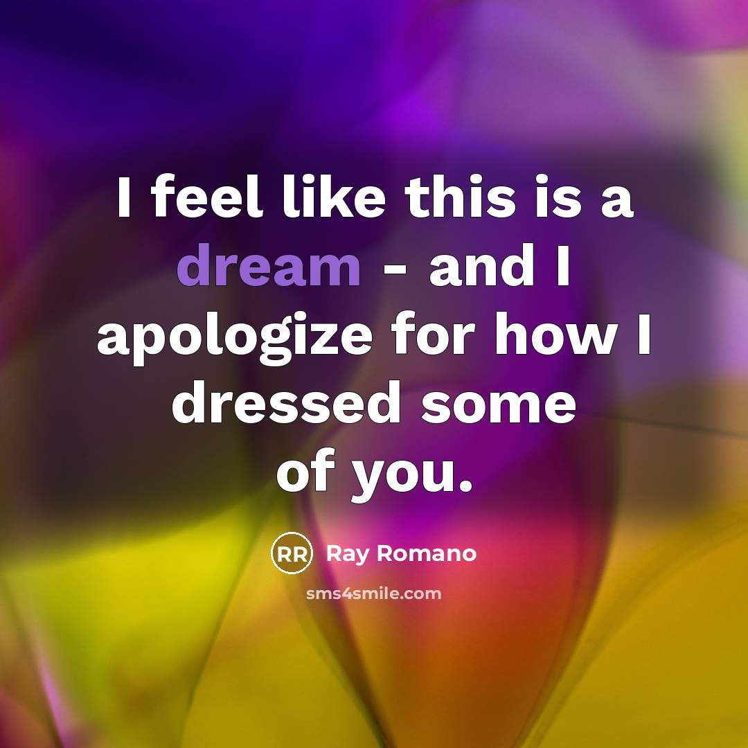 “I feel like this is a dream - and I apologize for how I dressed some of you.” quote by Ray Romano