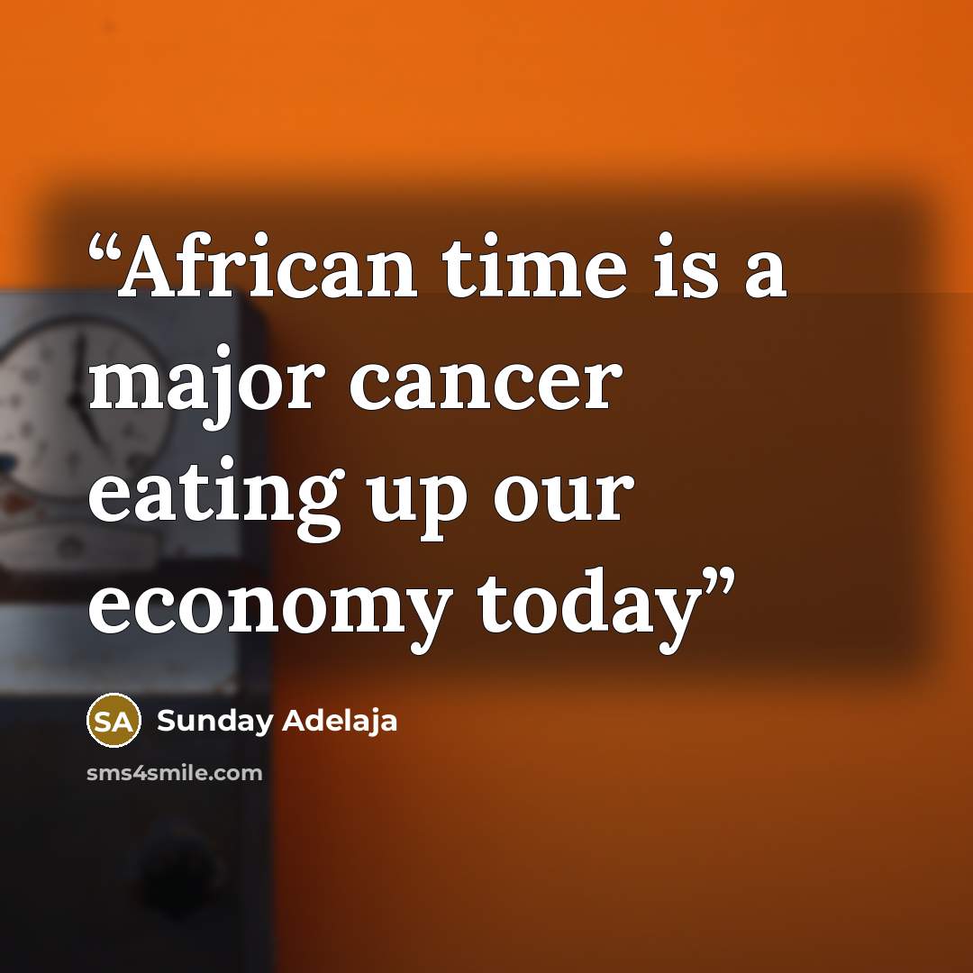 “African time is a major cancer eating up our economy today” quote by Sunday Adelaja