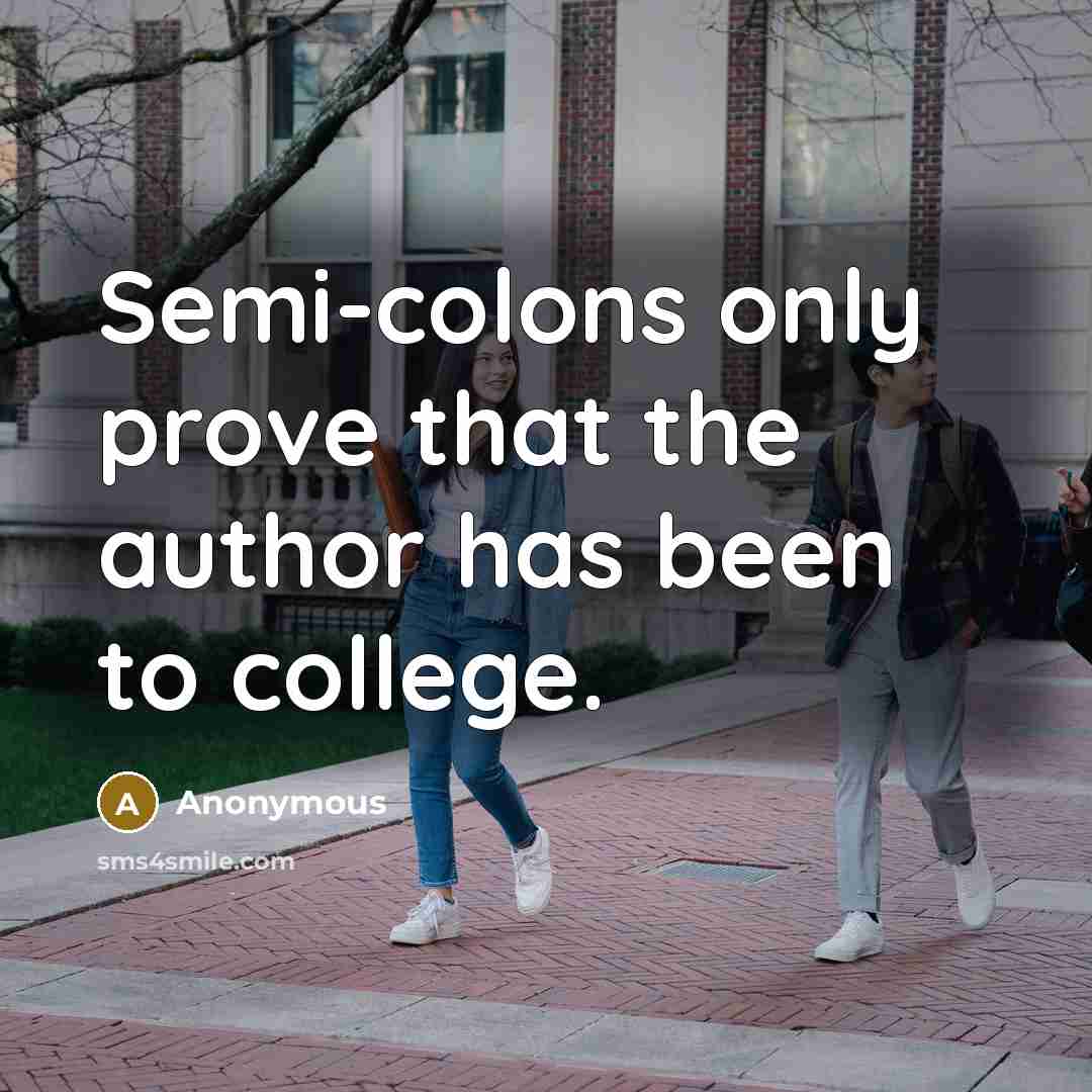 “Semi-colons only prove that the author has been to college.” quote by Anonymous