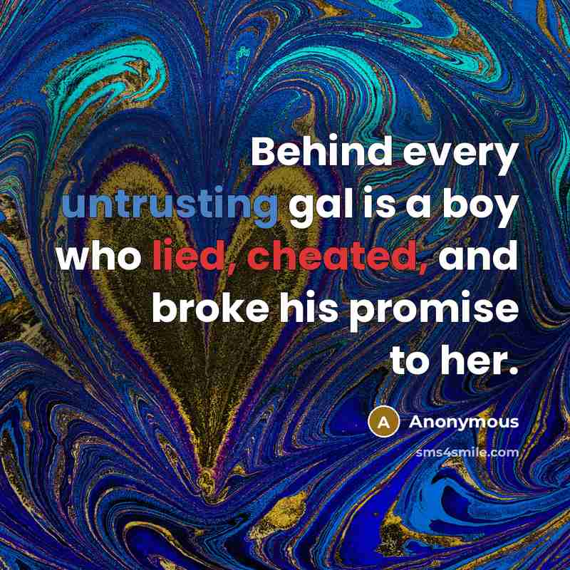 “Behind every untrusting gal is a boy who lied, cheated, and broke his promise to her.” quote by Anonymous