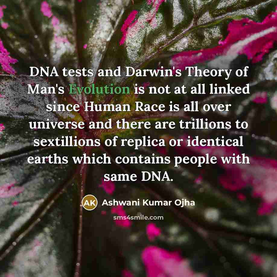“DNA tests and Darwin's Theory of Man's Evolution is not at all linked since Human Race is all over universe and there are trillions to sextillions of replica or identical earths which contains people with same DNA.” quote by Ashwani Kumar Ojha