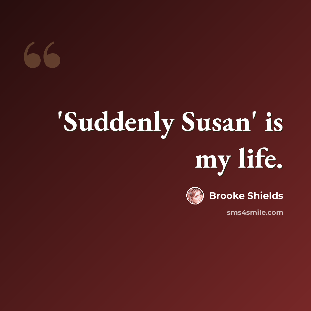 “'Suddenly Susan' is my life.” quote by Brooke Shields