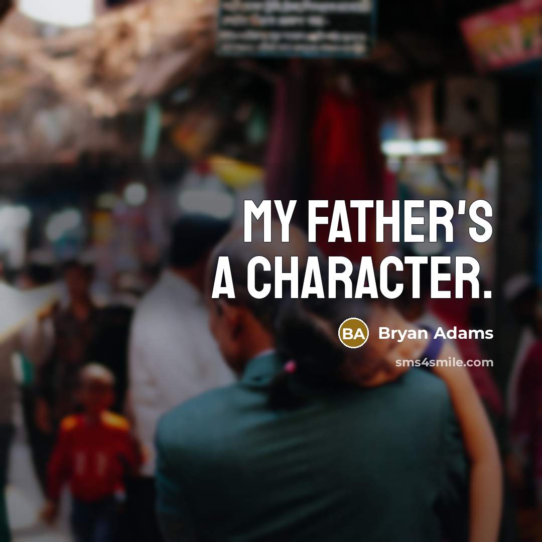 “My father's a character.” quote by Bryan Adams