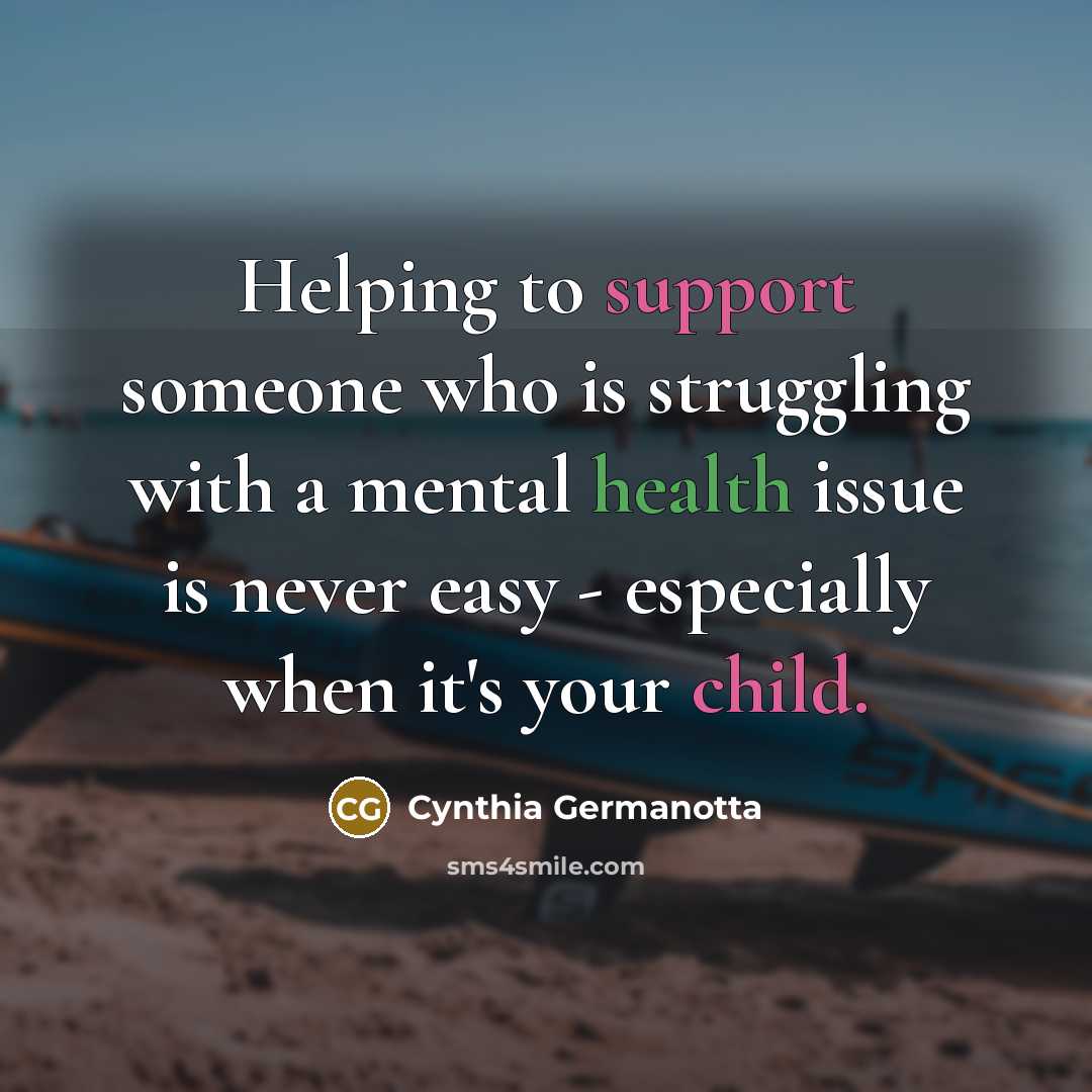 “Helping to support someone who is struggling with a mental health issue is never easy - especially when it's your child.” quote by Cynthia Germanotta