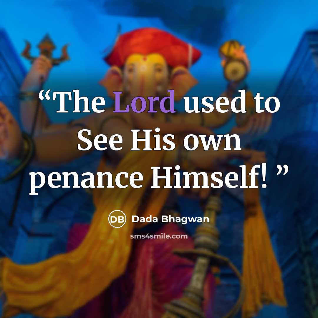 “The Lord used to See His own penance Himself!” quote by Dada Bhagwan