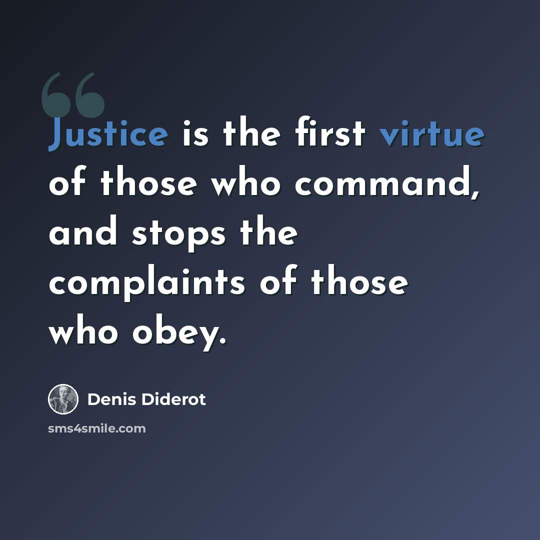 “Justice is the first virtue of those who command, and stops the complaints of those who obey.” quote by Denis Diderot