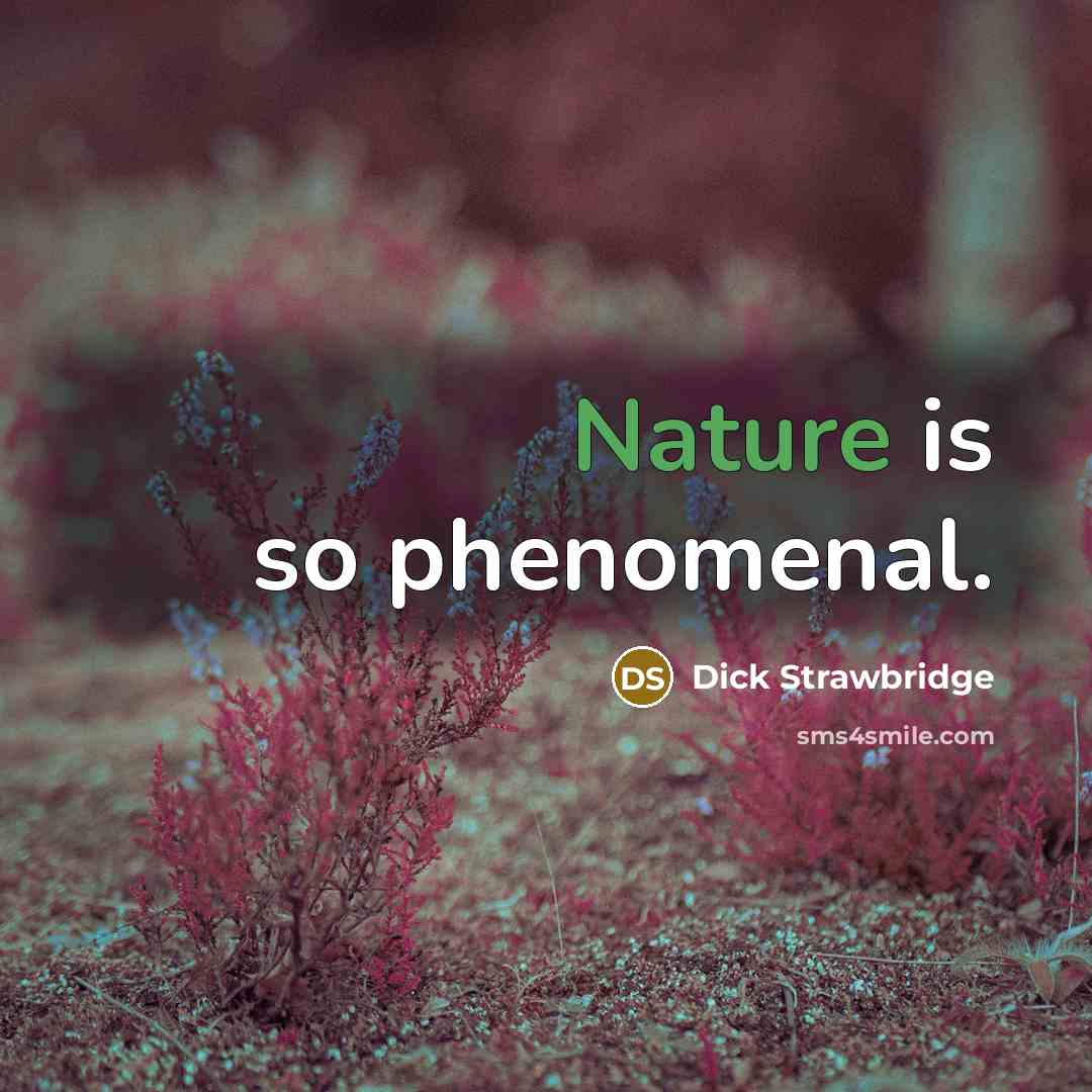 “Nature is so phenomenal.” quote by Dick Strawbridge