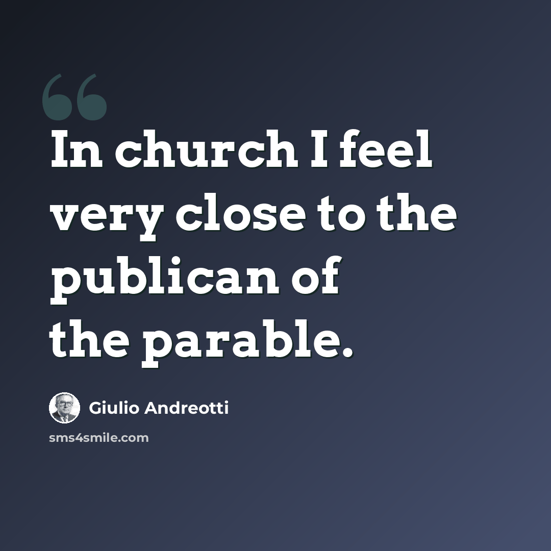“In church I feel very close to the publican of the parable.” quote by Giulio Andreotti