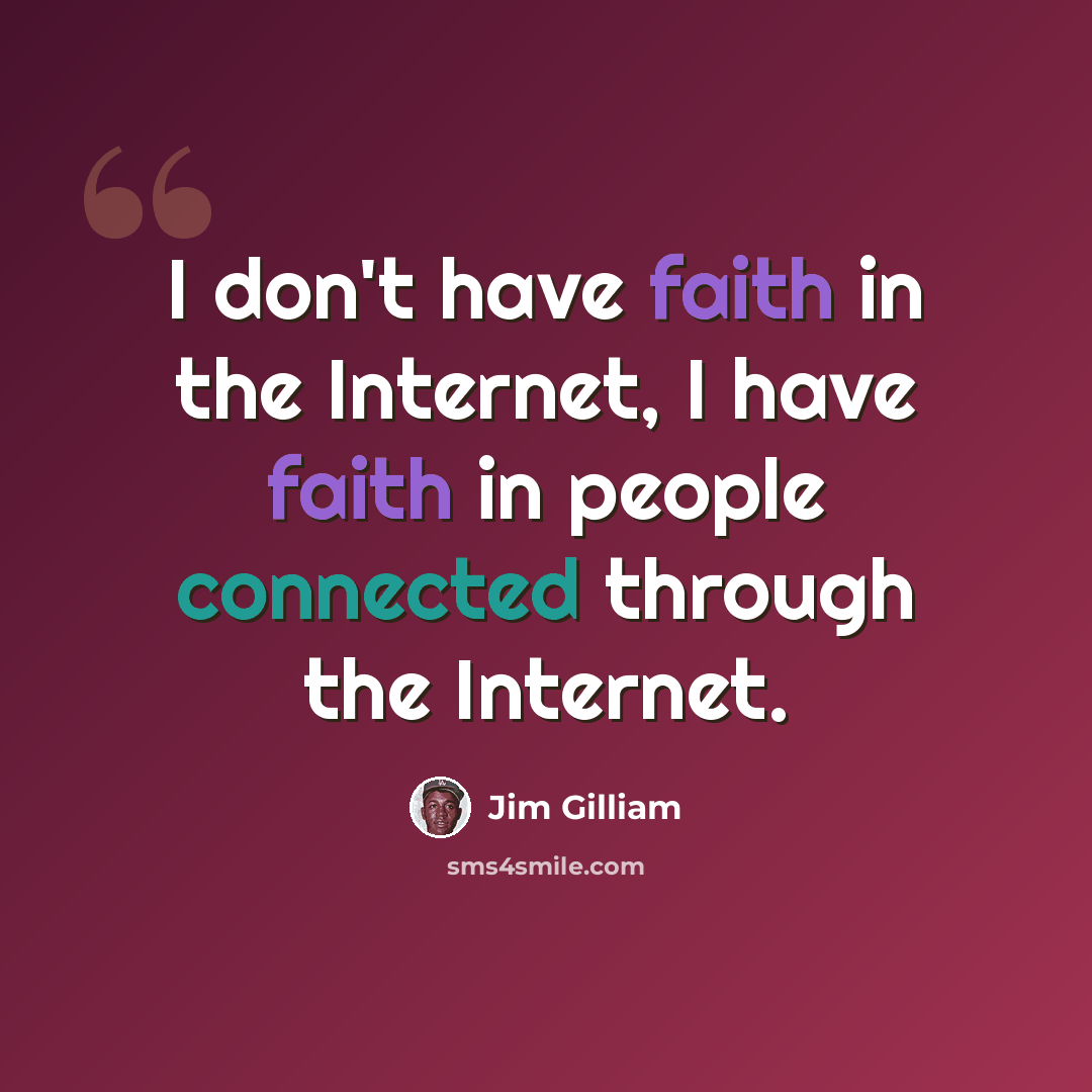 “I don't have faith in the Internet, I have faith in people connected through the Internet.” quote by Jim Gilliam