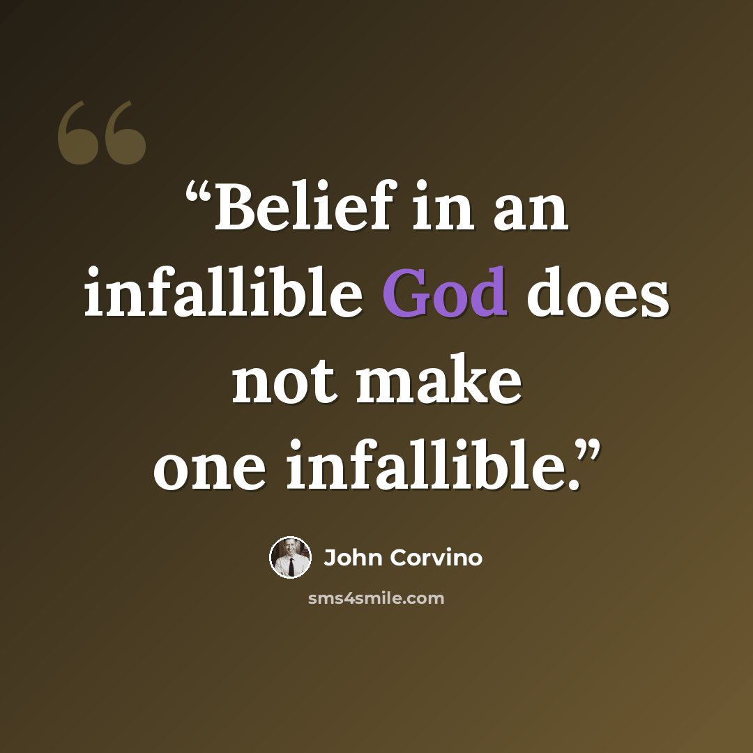 “Belief in an infallible God does not make one infallible.” quote by John Corvino