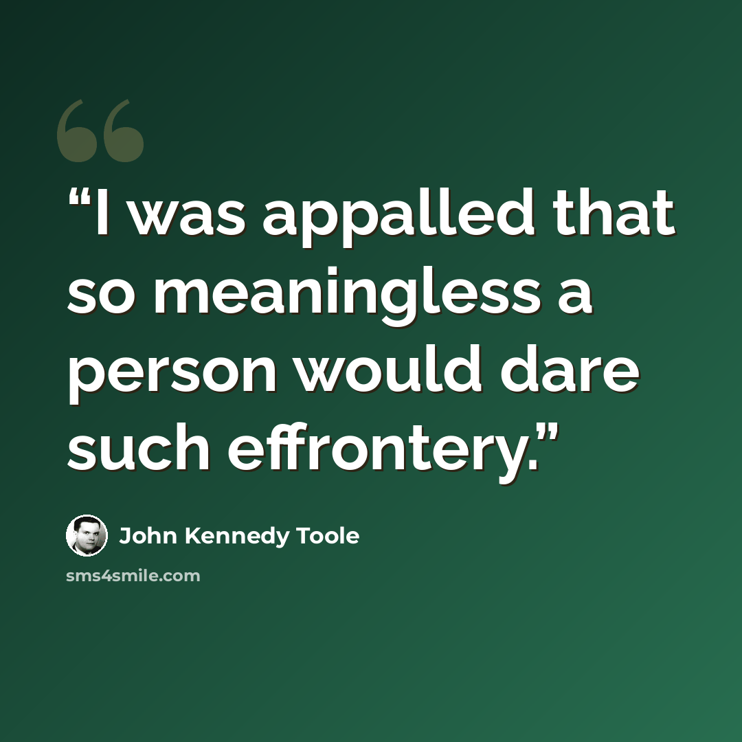 “I was appalled that so meaningless a person would dare such effrontery.” quote by John Kennedy Toole