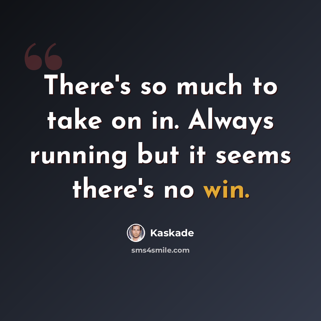 “There's so much to take on in. Always running but it seems there's no win.” quote by Kaskade