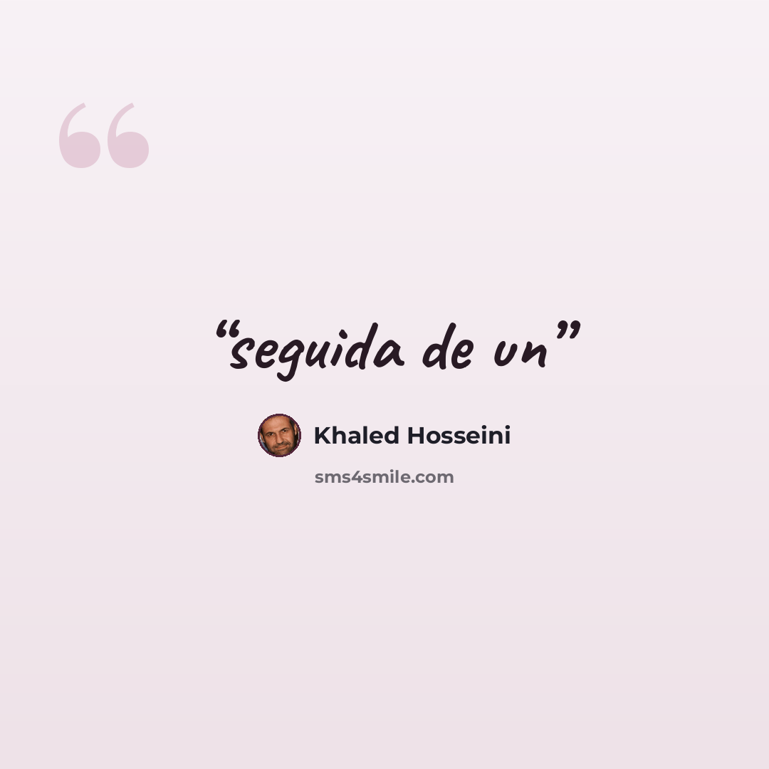 “seguida de un” quote by Khaled Hosseini