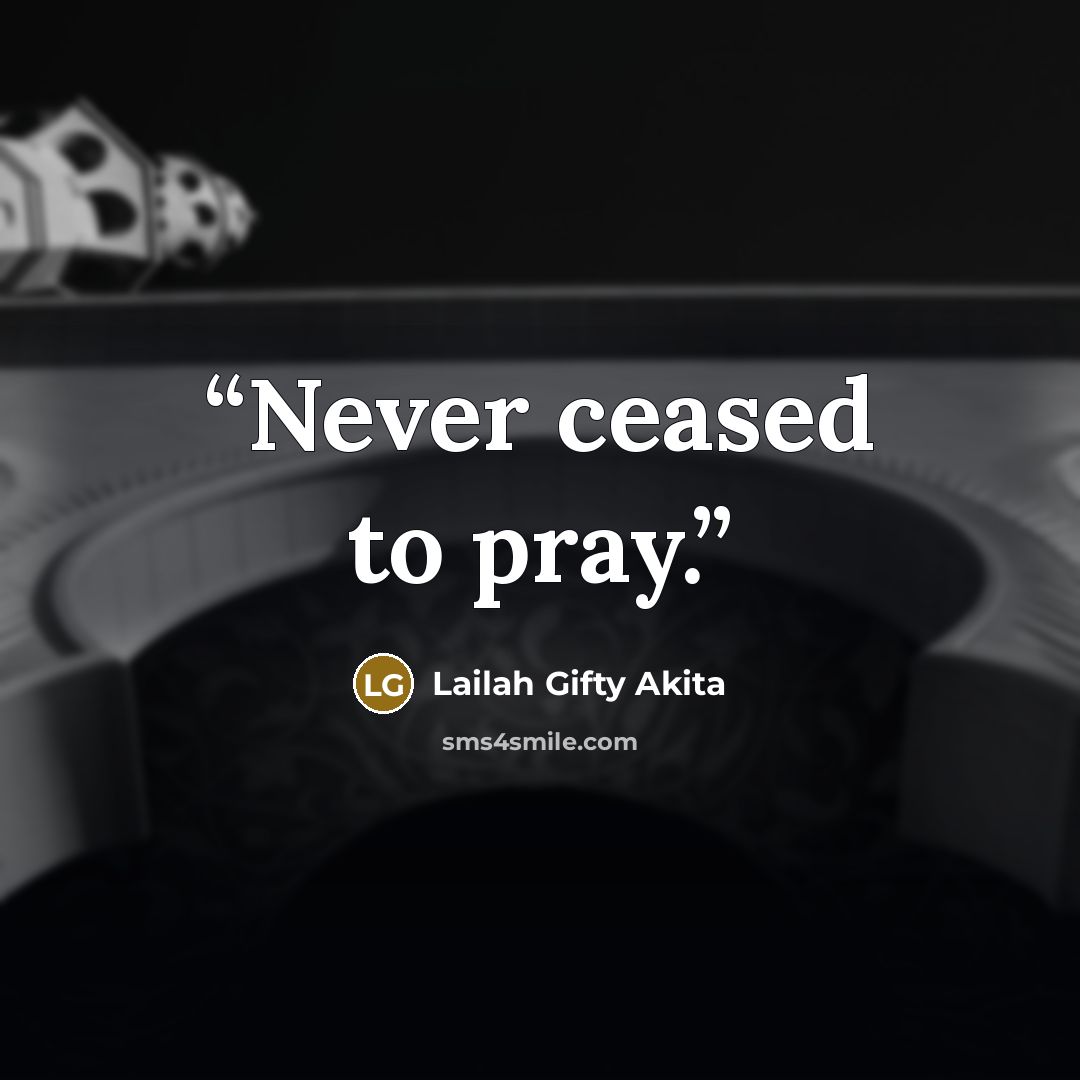 “Never ceased to pray.” quote by Lailah Gifty Akita