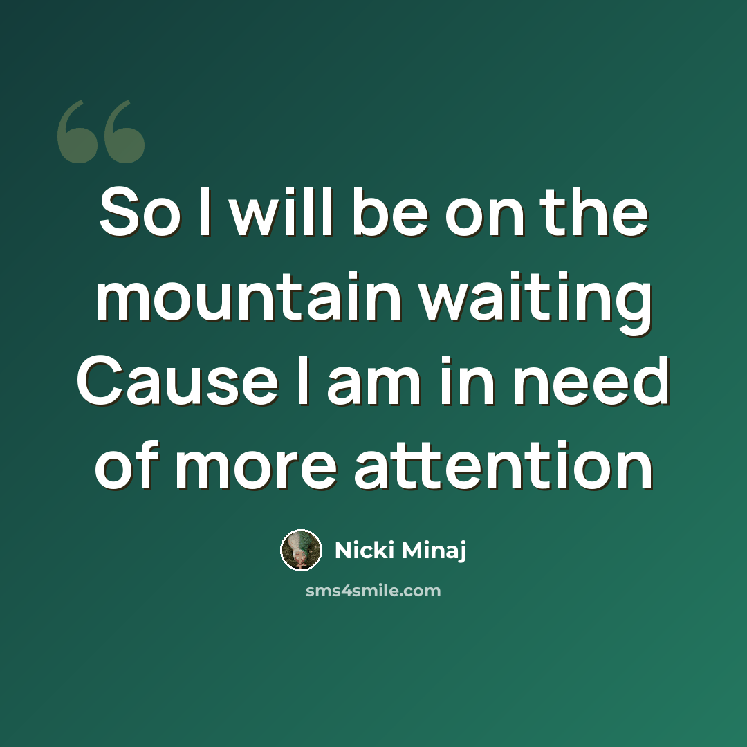 “So I will be on the mountain waiting Cause I am in need of more attention” quote by Nicki Minaj