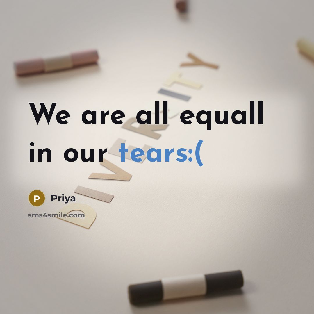 “We are all equall in our tears:(” quote by Priya