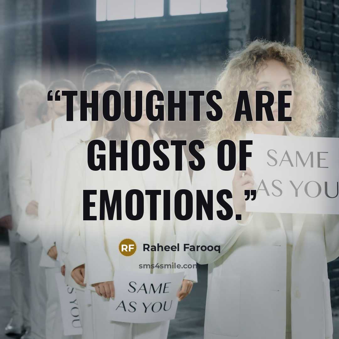 “Thoughts are ghosts of emotions.” quote by Raheel Farooq