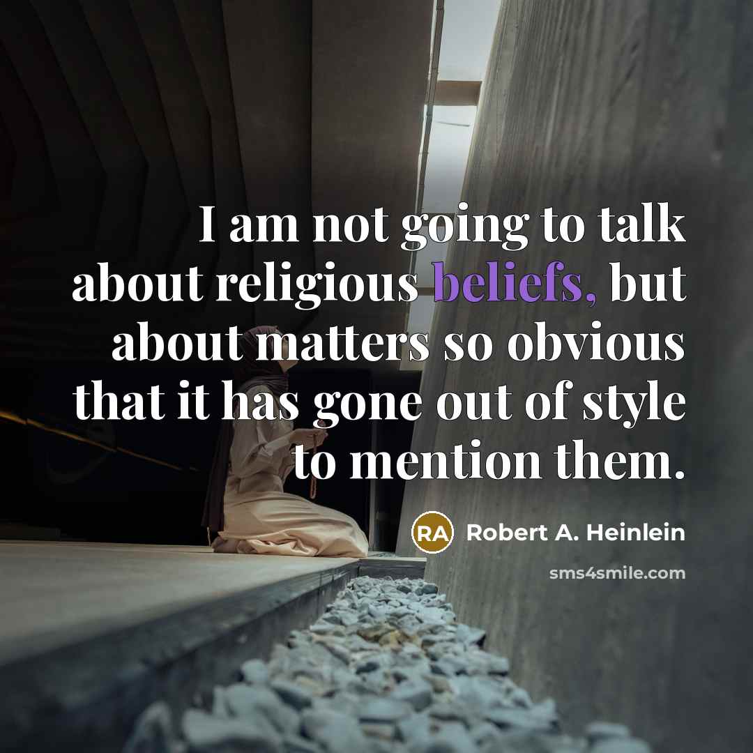 “I am not going to talk about religious beliefs, but about matters so obvious that it has gone out of style to mention them.” quote by Robert A. Heinlein