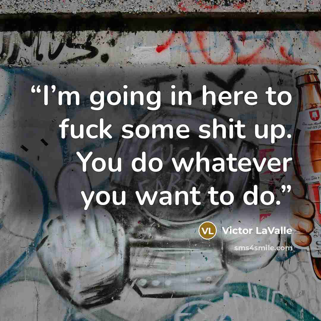 “I’m going in here to fuck some shit up. You do whatever you want to do.” quote by Victor LaValle