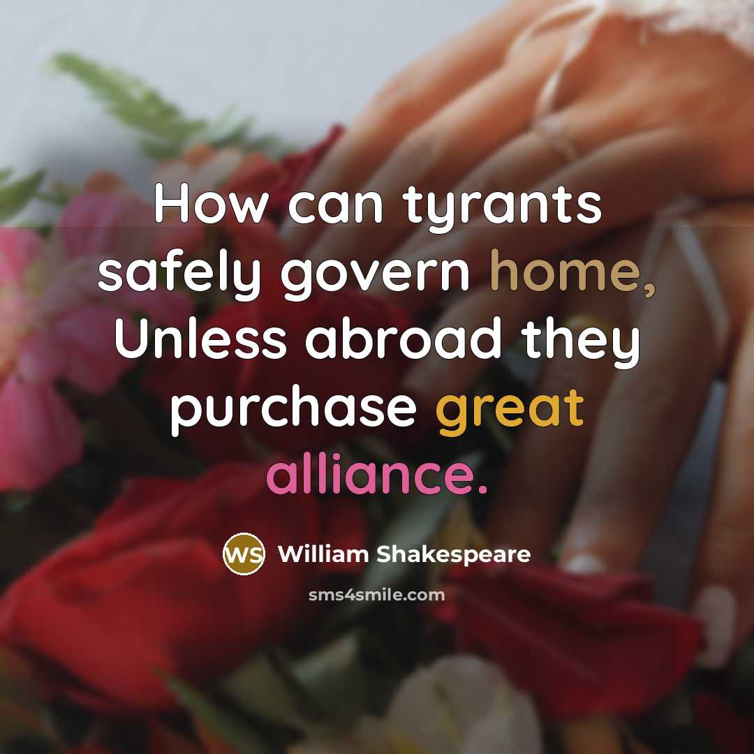 “How can tyrants safely govern home, Unless abroad they purchase great alliance.” quote by William Shakespeare