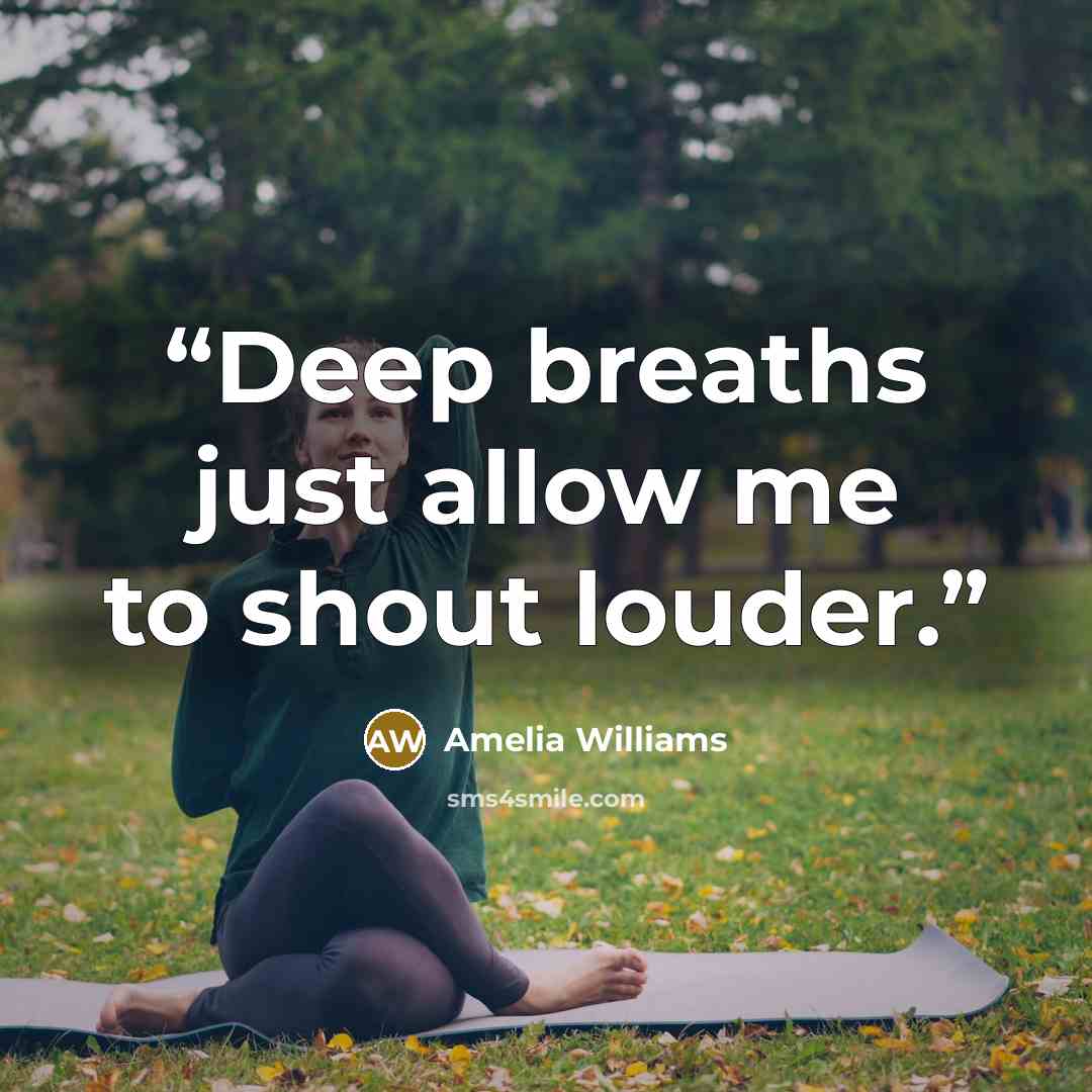 “Deep breaths just allow me to shout louder.” quote by Amelia Williams