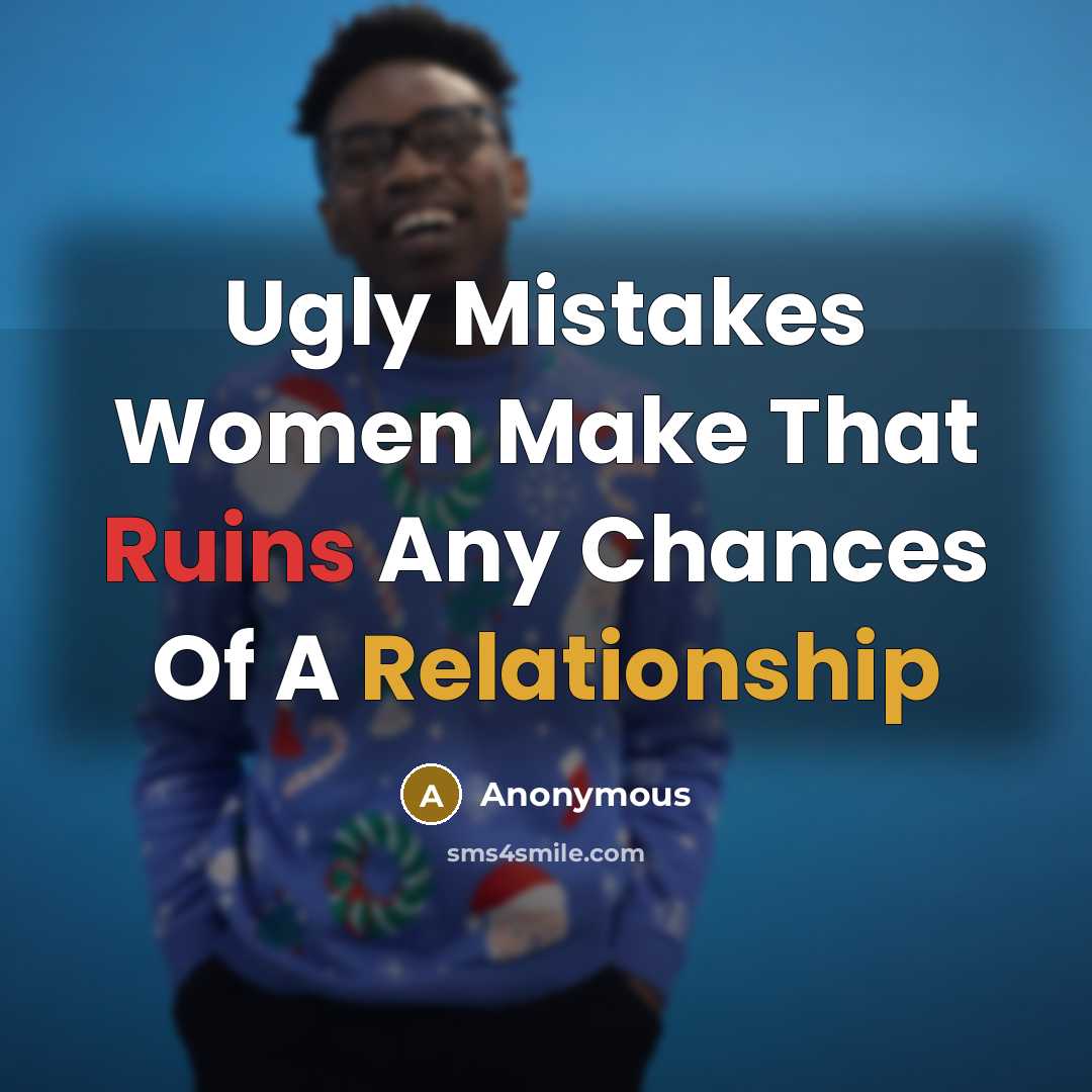 “Ugly Mistakes Women Make That Ruins Any Chances Of A Relationship” quote by Anonymous