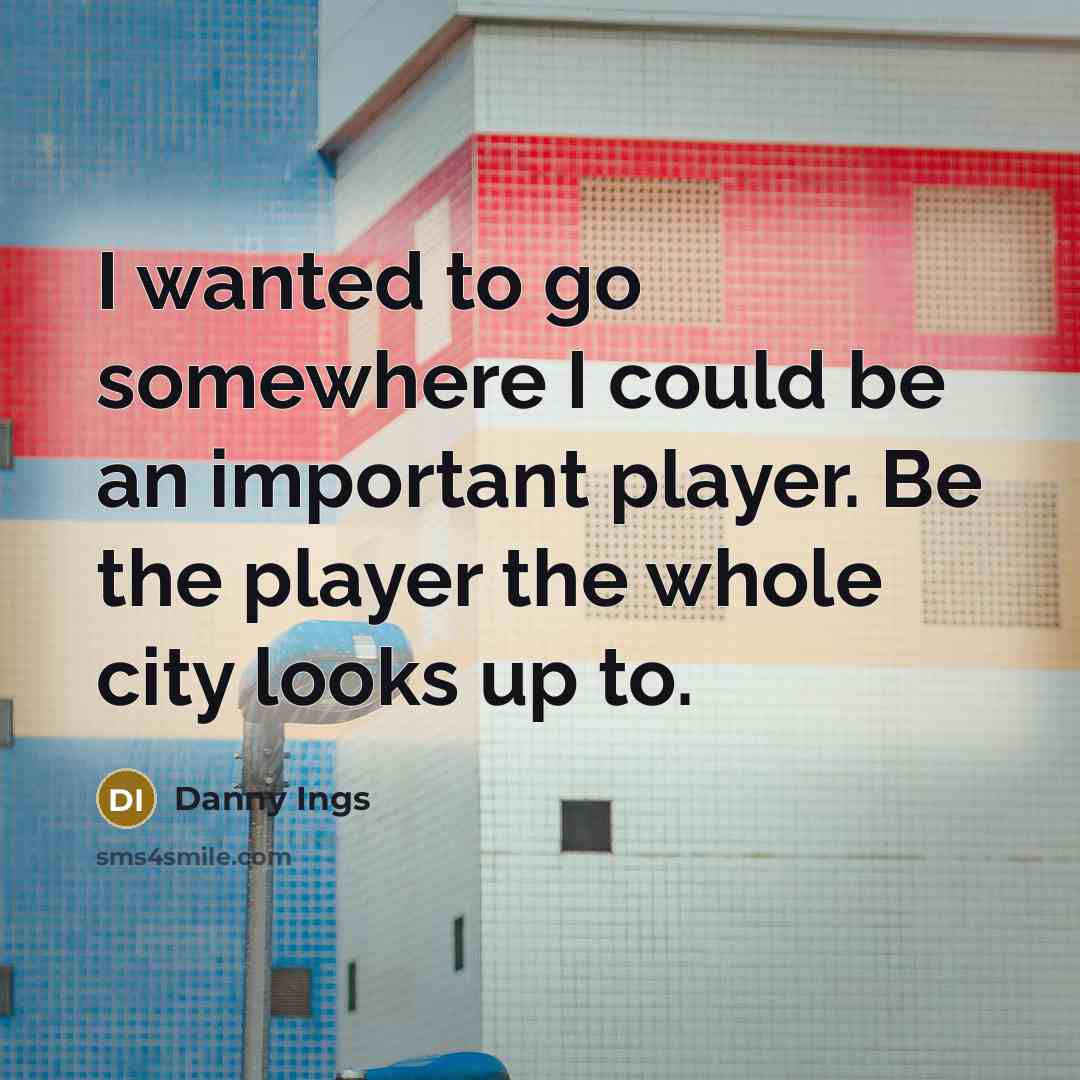 “I wanted to go somewhere I could be an important player. Be the player the whole city looks up to.” quote by Danny Ings