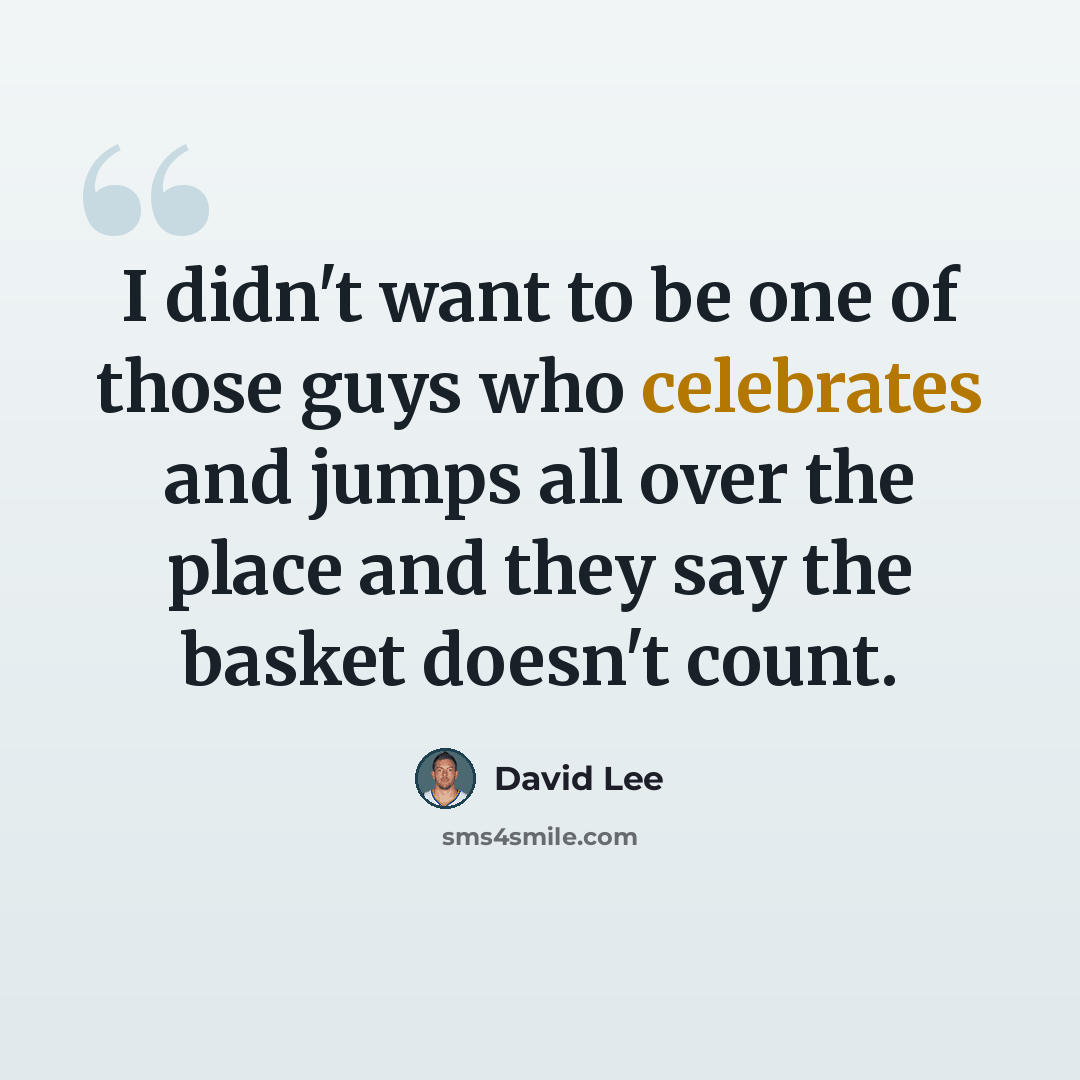 “I didn't want to be one of those guys who celebrates and jumps all over the place and they say the basket doesn't count.” quote by David Lee