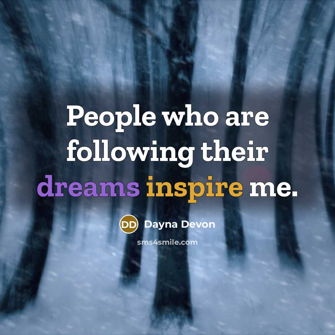 “People who are following their dreams inspire me.” quote by Dayna Devon