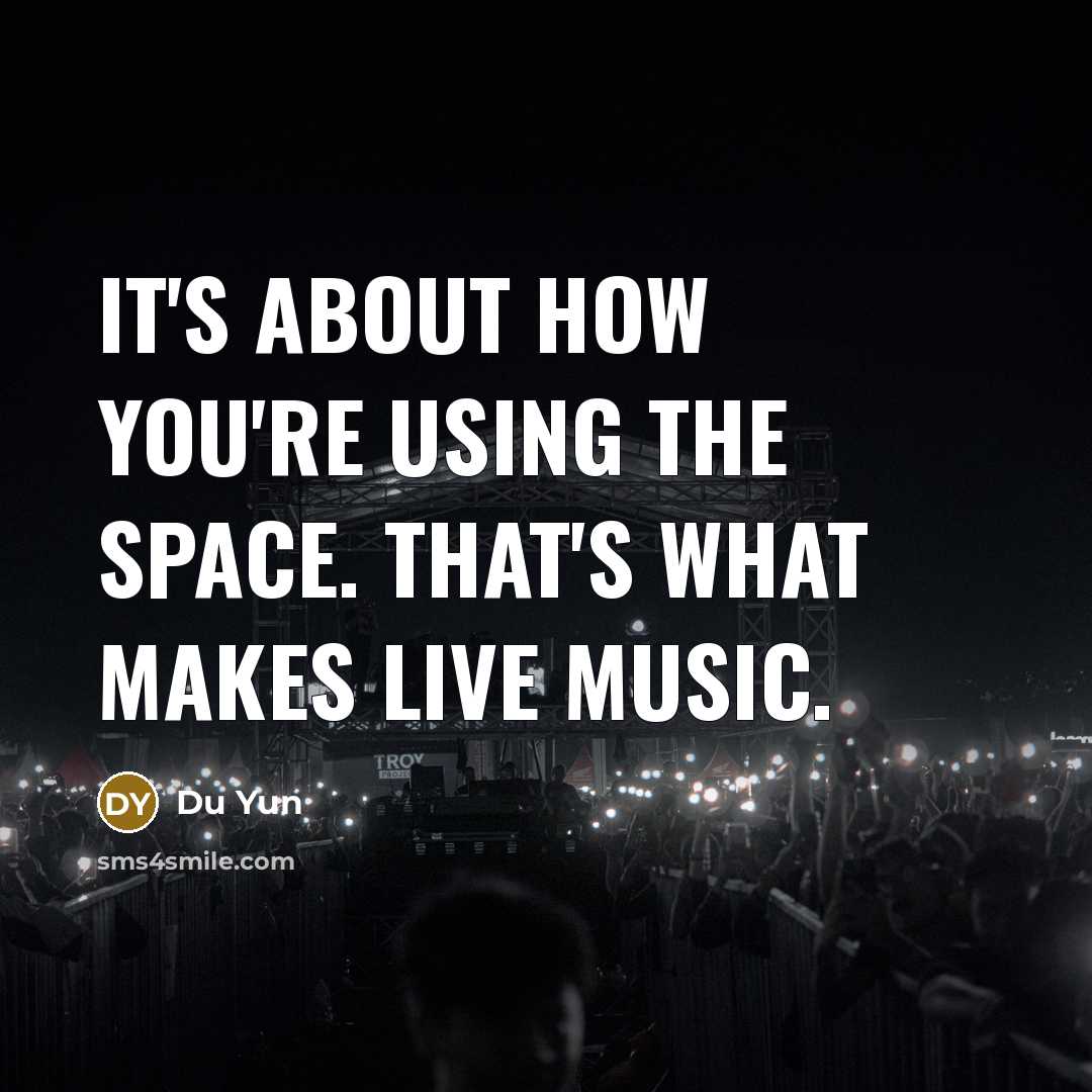 “It's about how you're using the space. That's what makes live music.” quote by Du Yun