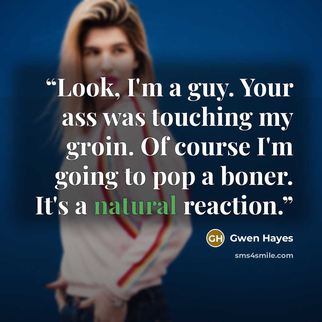 “Look, I'm a guy. Your ass was touching my groin. Of course I'm going to pop a boner. It's a natural reaction.” quote by Gwen Hayes