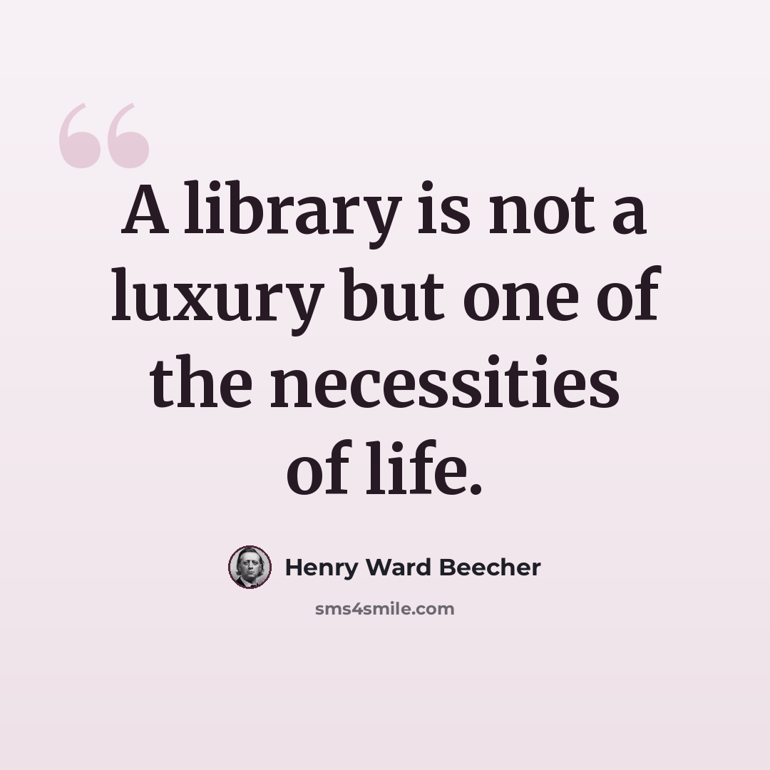 “A library is not a luxury but one of the necessities of life.” quote by Henry Ward Beecher