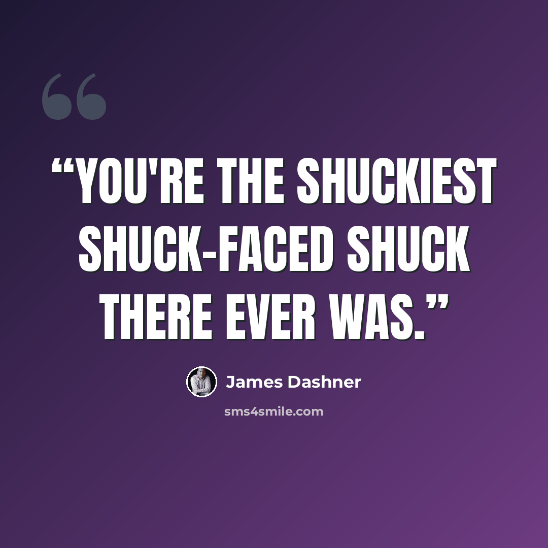 “You're the shuckiest shuck-faced shuck there ever was.” quote by James Dashner