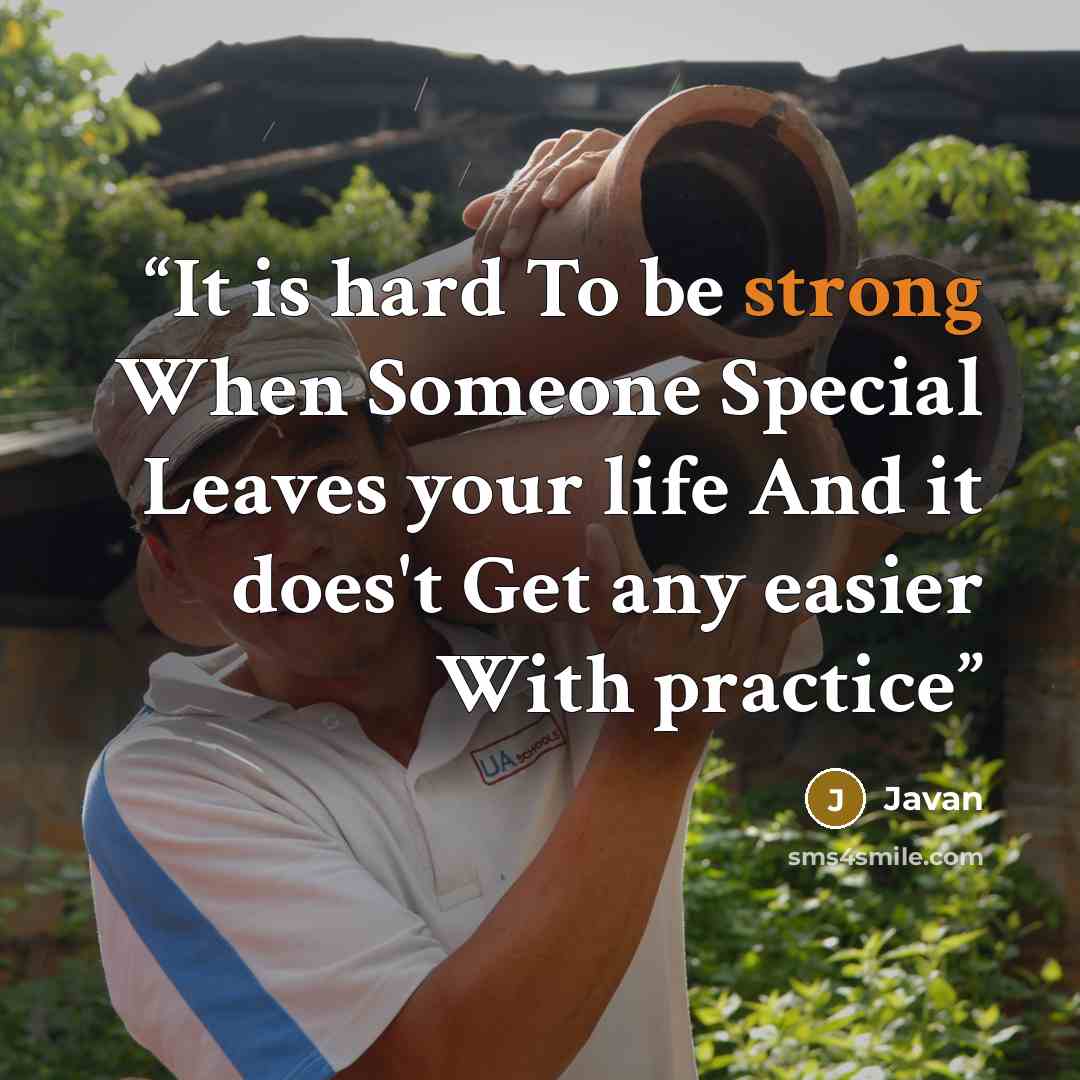 “It is hard To be strong When Someone Special Leaves your life And it does't Get any easier With practice” quote by Javan