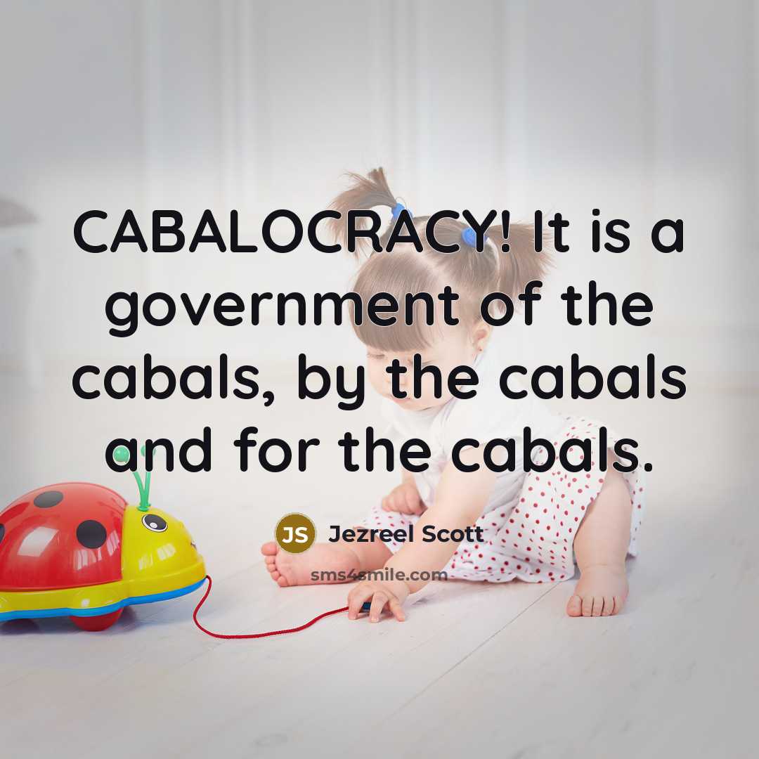 “CABALOCRACY! It is a government of the cabals, by the cabals and for the cabals.” quote by Jezreel Scott